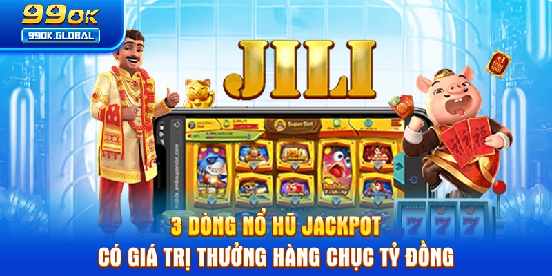 3 Dòng Nổ Hũ Jackpot Có Giá Trị Thưởng Hàng Chục Tỷ Đồng
