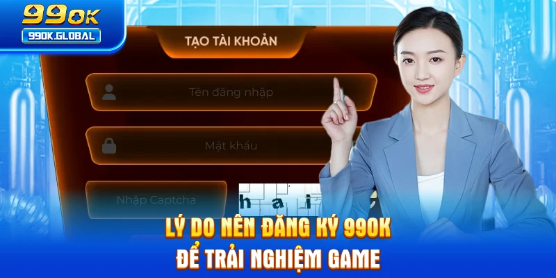 Lý do nên đăng ký 99OK để trải nghiệm game