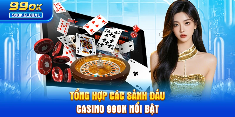 Tổng hợp các sảnh đấu casino 99OK nổi bật