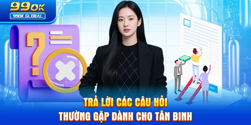 Trả lời các câu hỏi thường gặp dành cho tân binh
